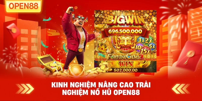 Kinh nghiệm nâng cao trải nghiệm Nổ hũ OPEN88
